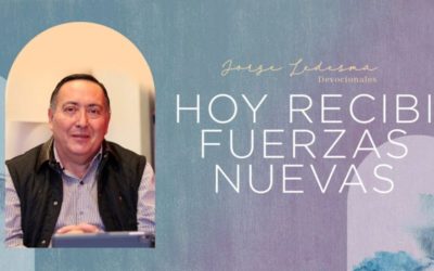 ¡Hoy recibí fuerzas nuevas!